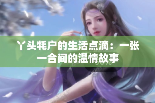 丫头牦户的生活点滴：一张一合间的温情故事