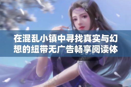 在混乱小镇中寻找真实与幻想的纽带无广告畅享阅读体验
