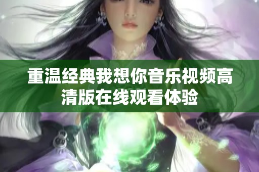 重温经典我想你音乐视频高清版在线观看体验