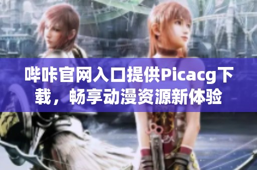 哔咔官网入口提供Picacg下载，畅享动漫资源新体验