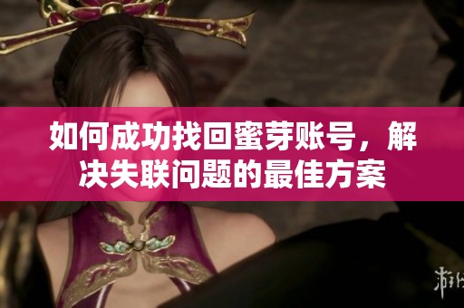 如何成功找回蜜芽账号，解决失联问题的最佳方案