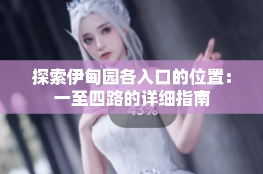 探索伊甸园各入口的位置：一至四路的详细指南