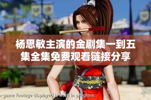 杨思敏主演的金剧集一到五集全集免费观看链接分享