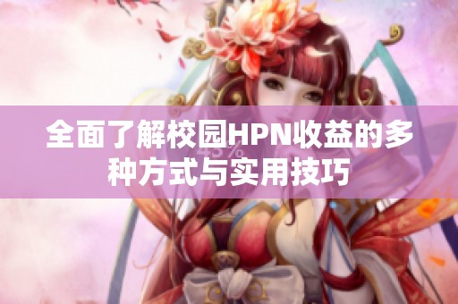 全面了解校园HPN收益的多种方式与实用技巧