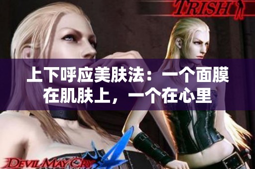 上下呼应美肤法：一个面膜在肌肤上，一个在心里