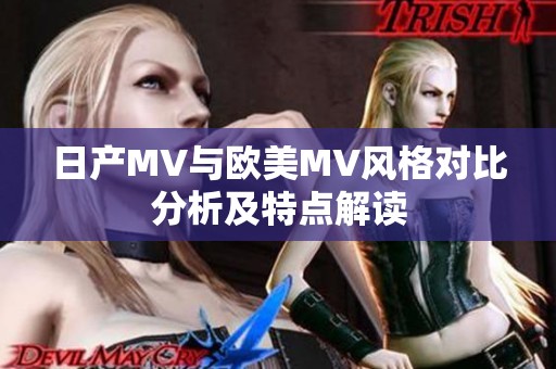 日产MV与欧美MV风格对比分析及特点解读
