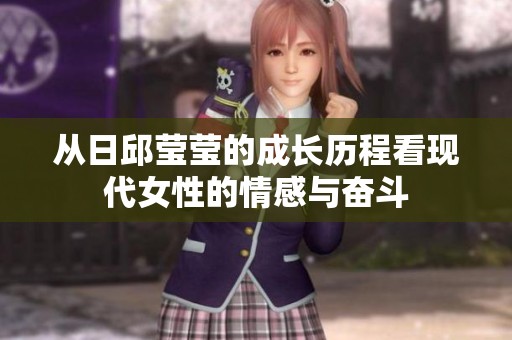 从日邱莹莹的成长历程看现代女性的情感与奋斗