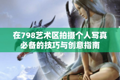 在798艺术区拍摄个人写真必备的技巧与创意指南