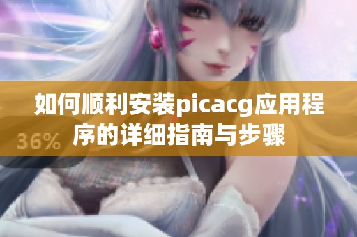 如何顺利安装picacg应用程序的详细指南与步骤