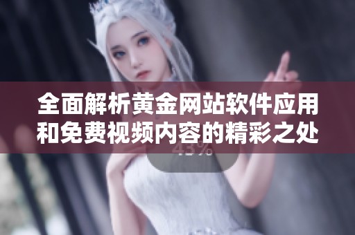 全面解析黄金网站软件应用和免费视频内容的精彩之处