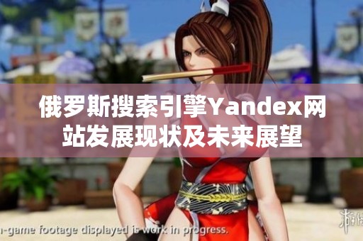 俄罗斯搜索引擎Yandex网站发展现状及未来展望