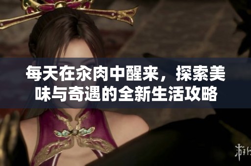 每天在汆肉中醒来，探索美味与奇遇的全新生活攻略