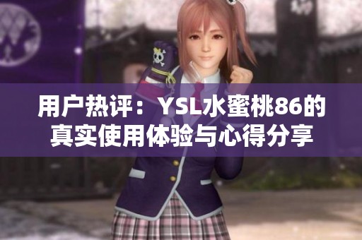 用户热评：YSL水蜜桃86的真实使用体验与心得分享