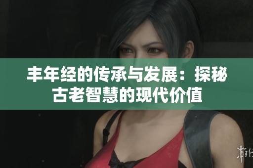 丰年经的传承与发展：探秘古老智慧的现代价值