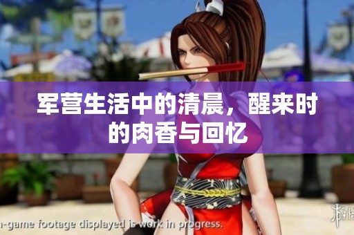 军营生活中的清晨，醒来时的肉香与回忆