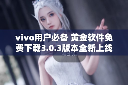 vivo用户必备 黄金软件免费下载3.0.3版本全新上线