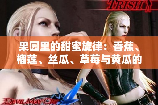 果园里的甜蜜旋律：香蕉、榴莲、丝瓜、草莓与黄瓜的交响曲