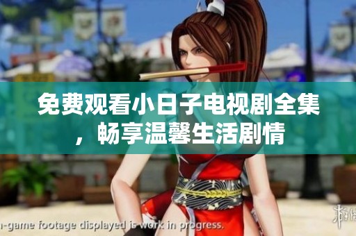 免费观看小日子电视剧全集，畅享温馨生活剧情