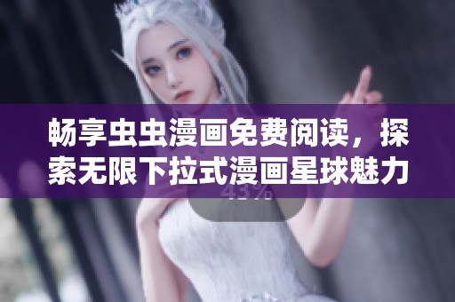 畅享虫虫漫画免费阅读，探索无限下拉式漫画星球魅力