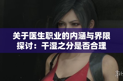 关于医生职业的内涵与界限探讨：干湿之分是否合理
