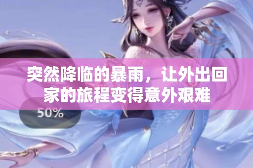 突然降临的暴雨，让外出回家的旅程变得意外艰难