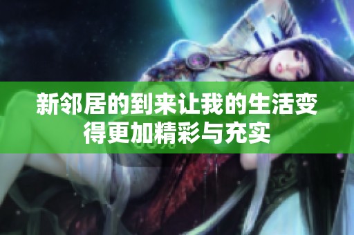 新邻居的到来让我的生活变得更加精彩与充实