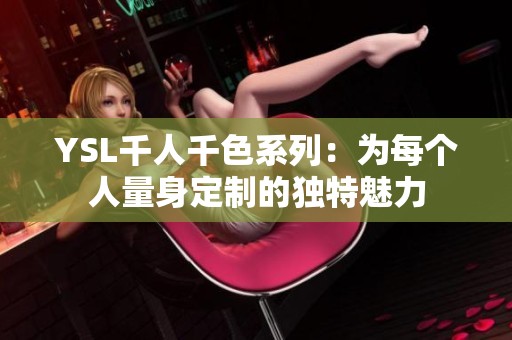 YSL千人千色系列：为每个人量身定制的独特魅力