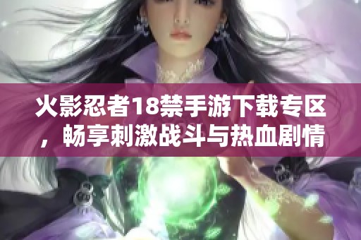 火影忍者18禁手游下载专区，畅享刺激战斗与热血剧情