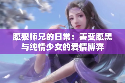 腹狠师兄的日常：善变腹黑与纯情少女的爱情博弈