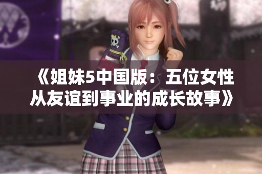 《姐妹5中国版：五位女性从友谊到事业的成长故事》
