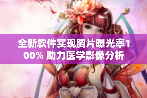 全新软件实现胸片曝光率100% 助力医学影像分析