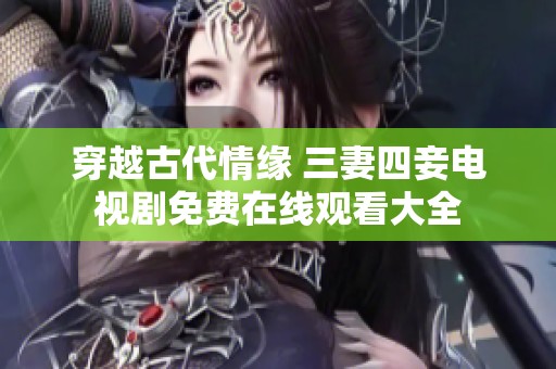 穿越古代情缘 三妻四妾电视剧免费在线观看大全
