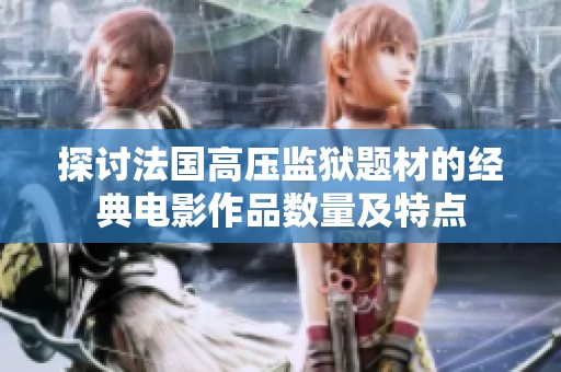探讨法国高压监狱题材的经典电影作品数量及特点