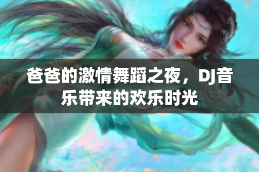 爸爸的激情舞蹈之夜，DJ音乐带来的欢乐时光