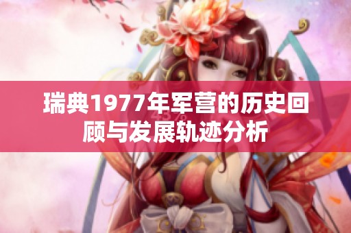 瑞典1977年军营的历史回顾与发展轨迹分析