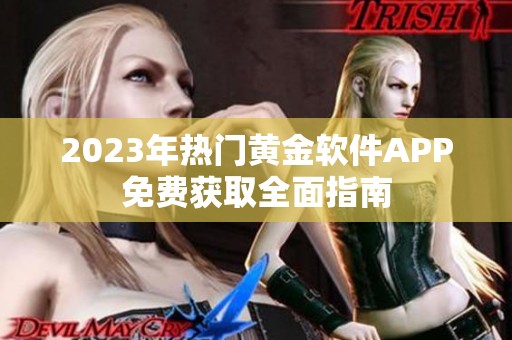 2023年热门黄金软件APP免费获取全面指南