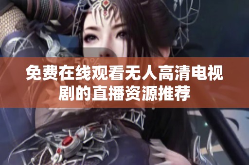 免费在线观看无人高清电视剧的直播资源推荐