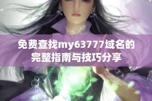 免费查找my63777域名的完整指南与技巧分享