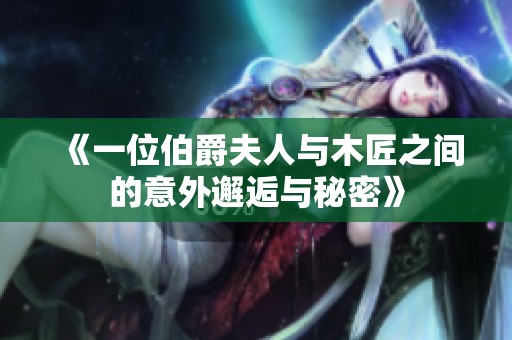 《一位伯爵夫人与木匠之间的意外邂逅与秘密》