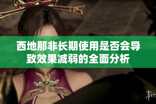 西地那非长期使用是否会导致效果减弱的全面分析