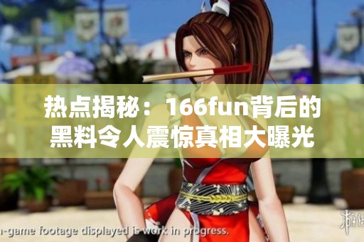 热点揭秘：166fun背后的黑料令人震惊真相大曝光