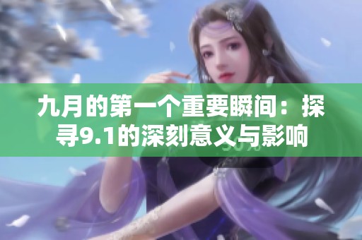 九月的第一个重要瞬间：探寻9.1的深刻意义与影响