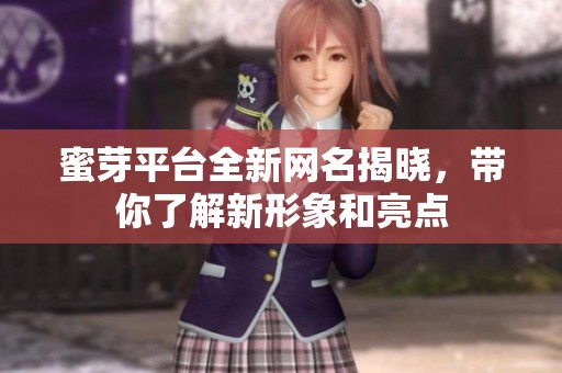 蜜芽平台全新网名揭晓，带你了解新形象和亮点