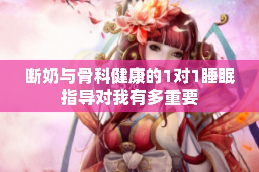 断奶与骨科健康的1对1睡眠指导对我有多重要