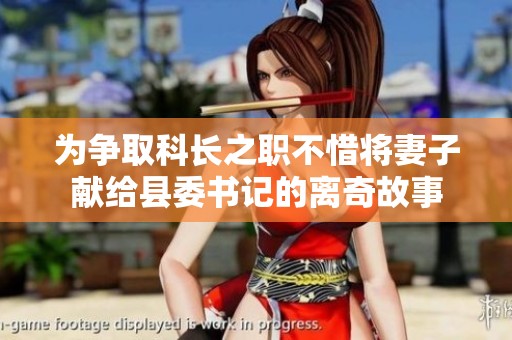为争取科长之职不惜将妻子献给县委书记的离奇故事