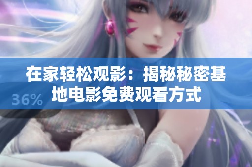 在家轻松观影：揭秘秘密基地电影免费观看方式