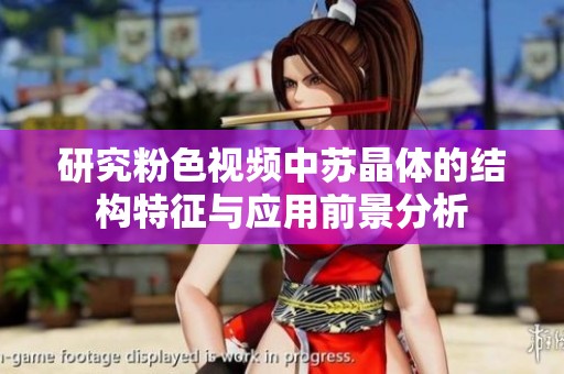 研究粉色视频中苏晶体的结构特征与应用前景分析