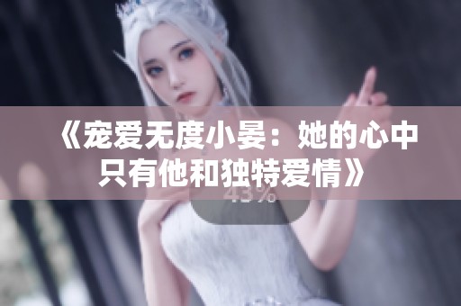 《宠爱无度小晏：她的心中只有他和独特爱情》