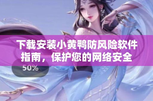 下载安装小黄鸭防风险软件指南，保护您的网络安全