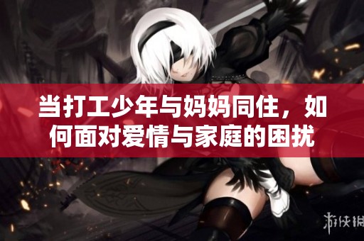 当打工少年与妈妈同住，如何面对爱情与家庭的困扰